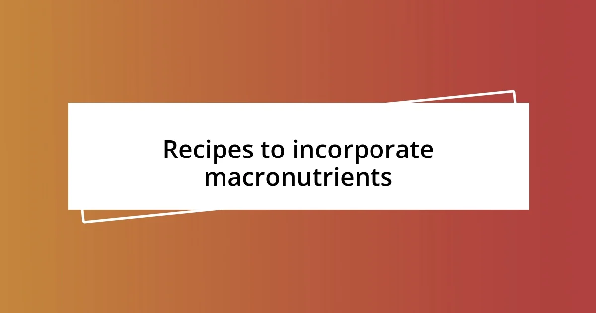 Recipes to incorporate macronutrients