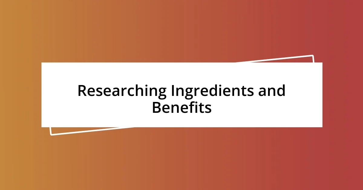 Researching Ingredients and Benefits