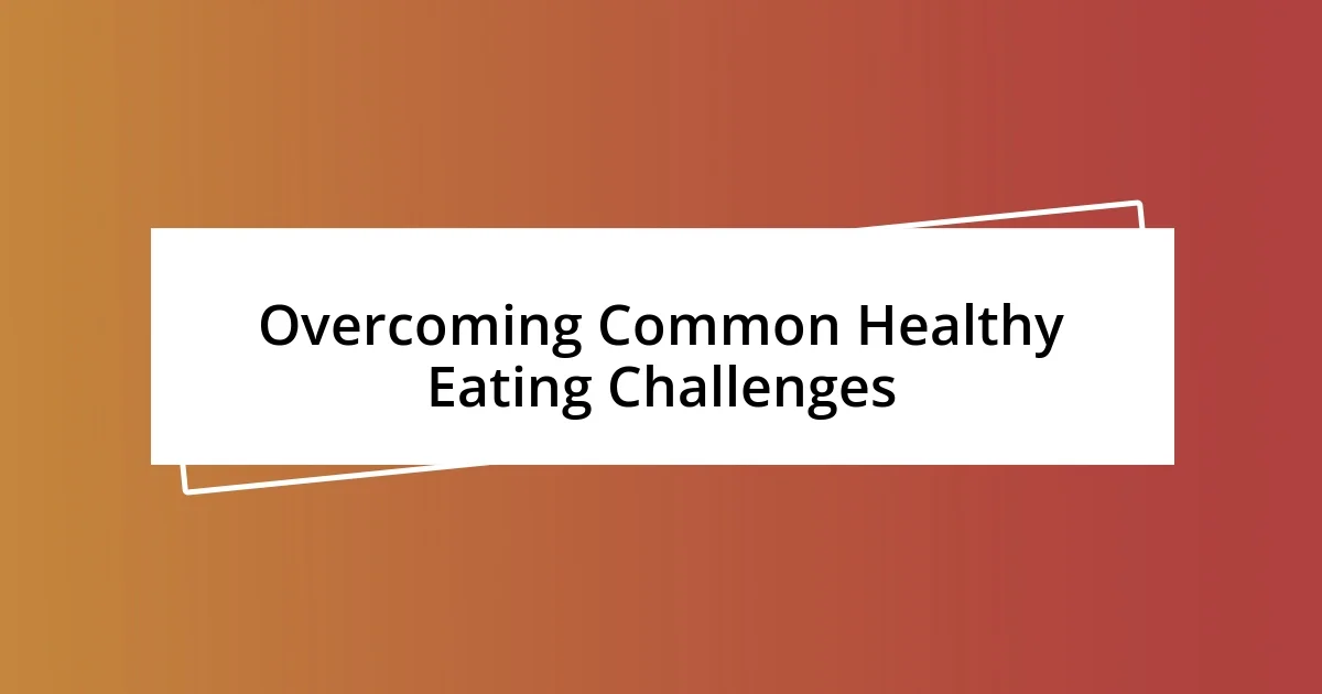 Overcoming Common Healthy Eating Challenges