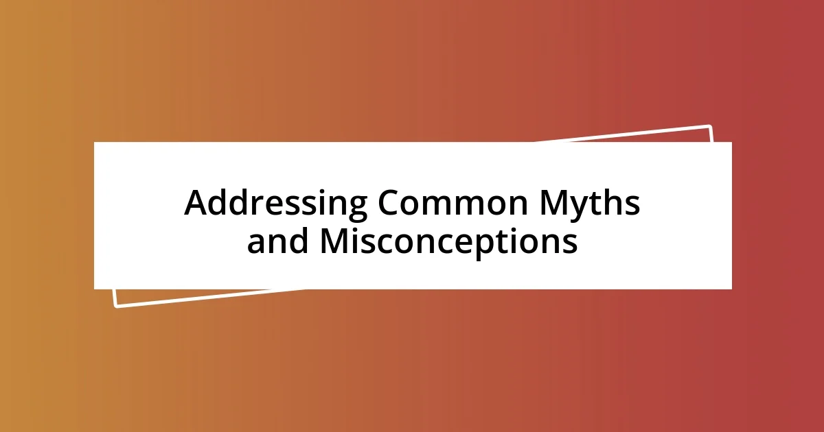 Addressing Common Myths and Misconceptions