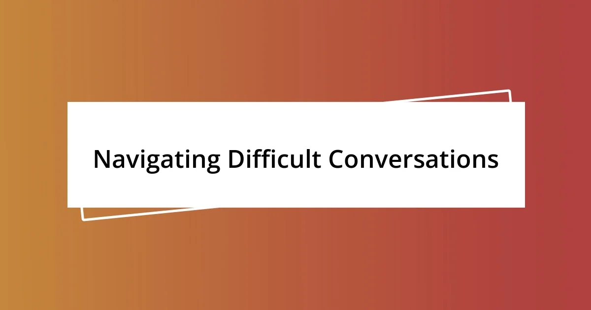 Navigating Difficult Conversations