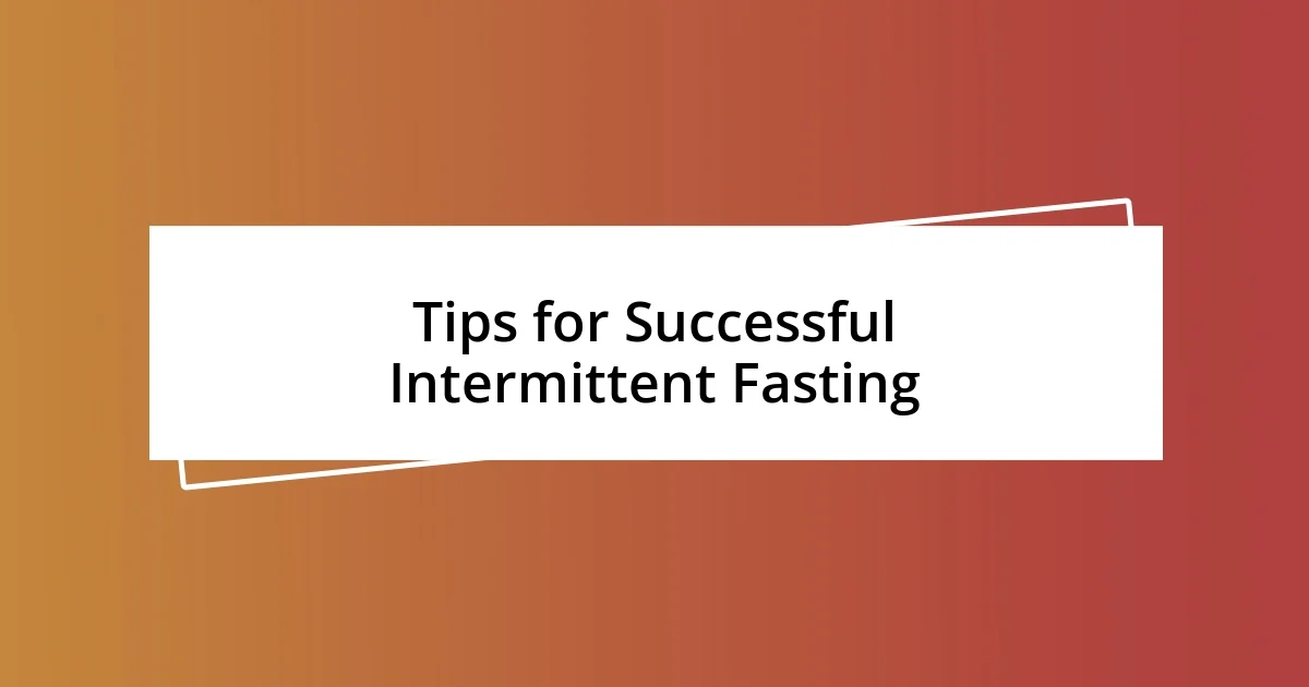 Tips for Successful Intermittent Fasting