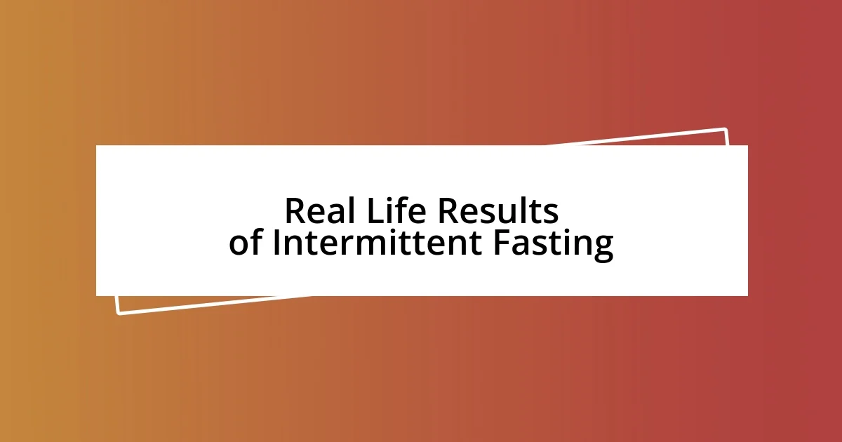 Real Life Results of Intermittent Fasting