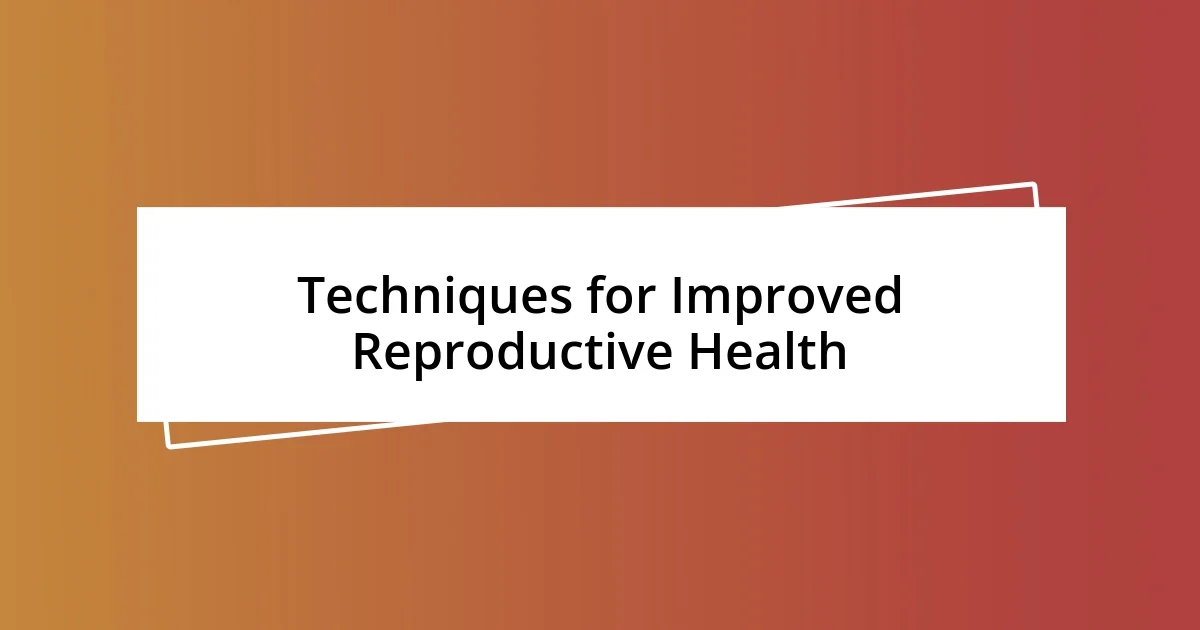 Techniques for Improved Reproductive Health