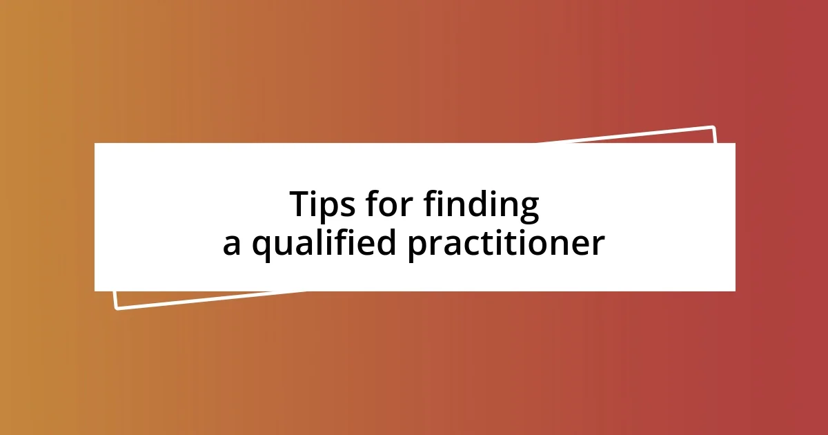 Tips for finding a qualified practitioner