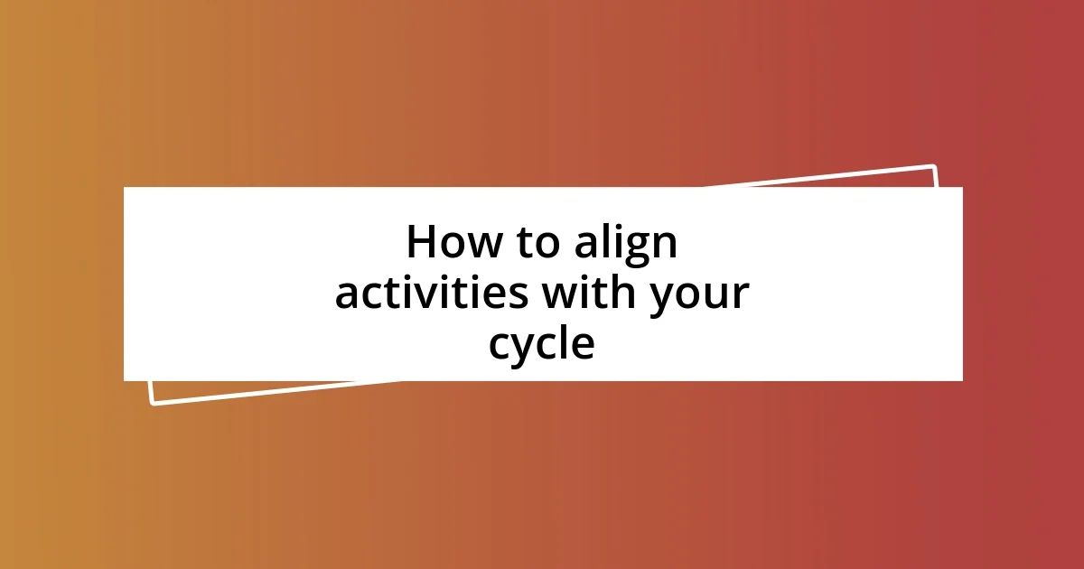 How to align activities with your cycle