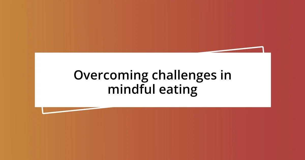 Overcoming challenges in mindful eating