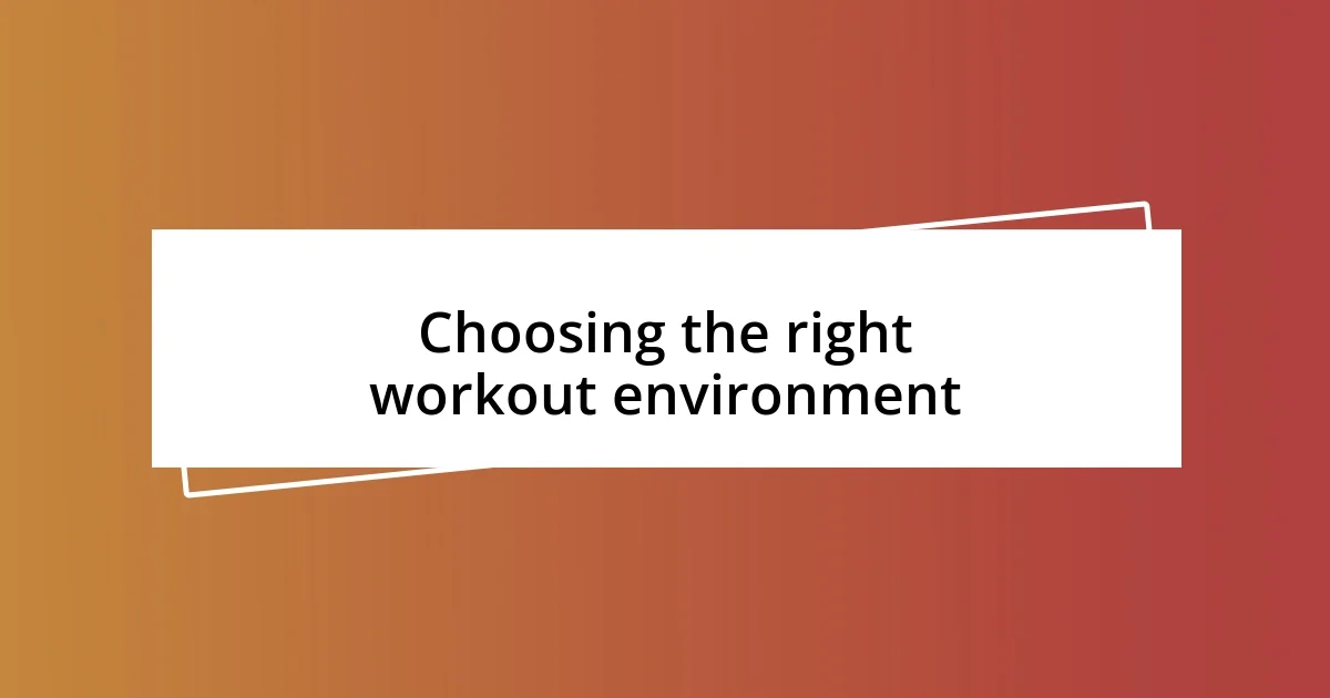 Choosing the right workout environment