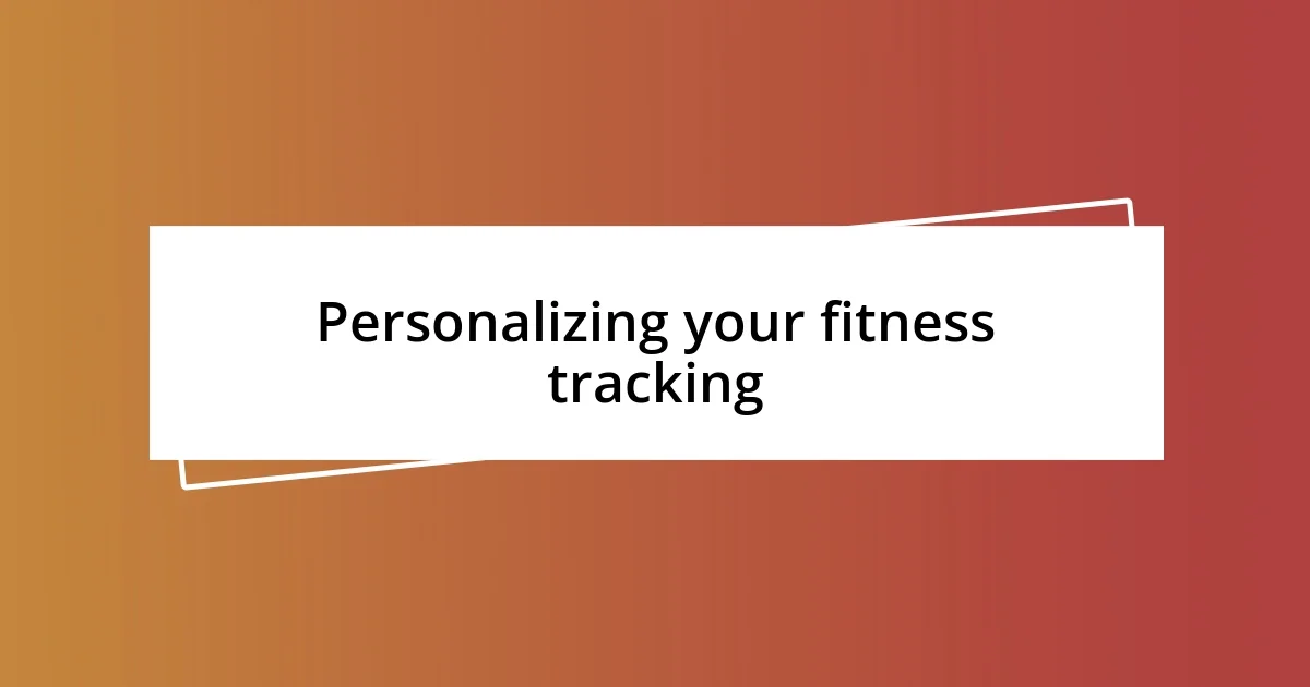 Personalizing your fitness tracking