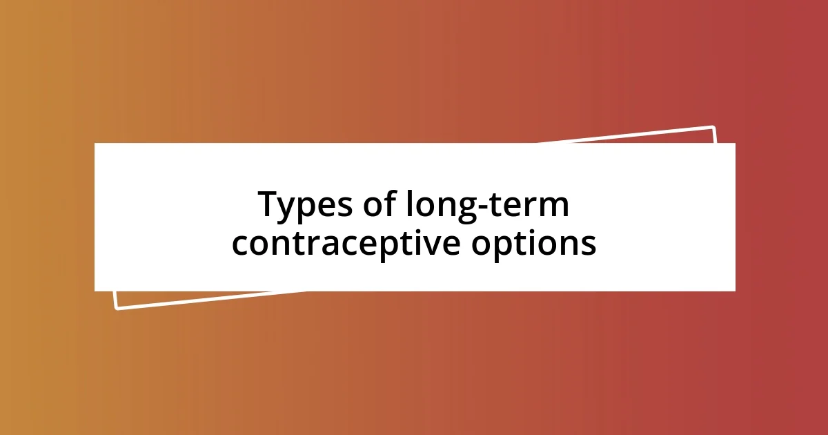 Types of long-term contraceptive options