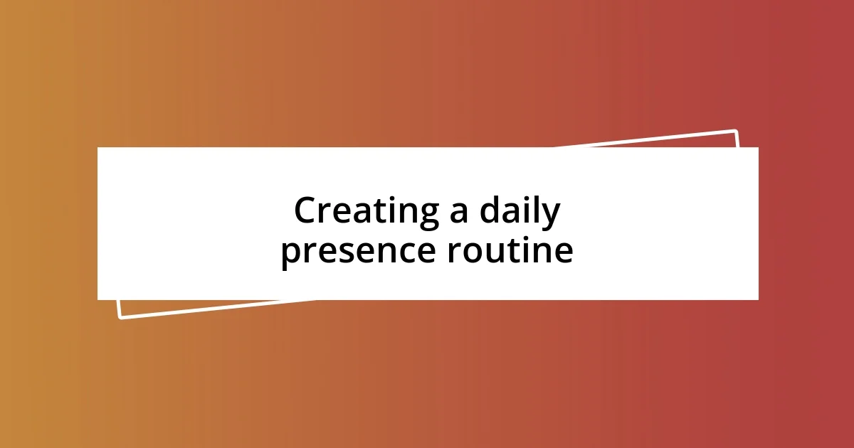 Creating a daily presence routine