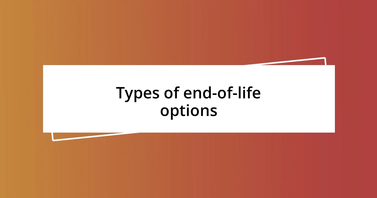 Types of end-of-life options