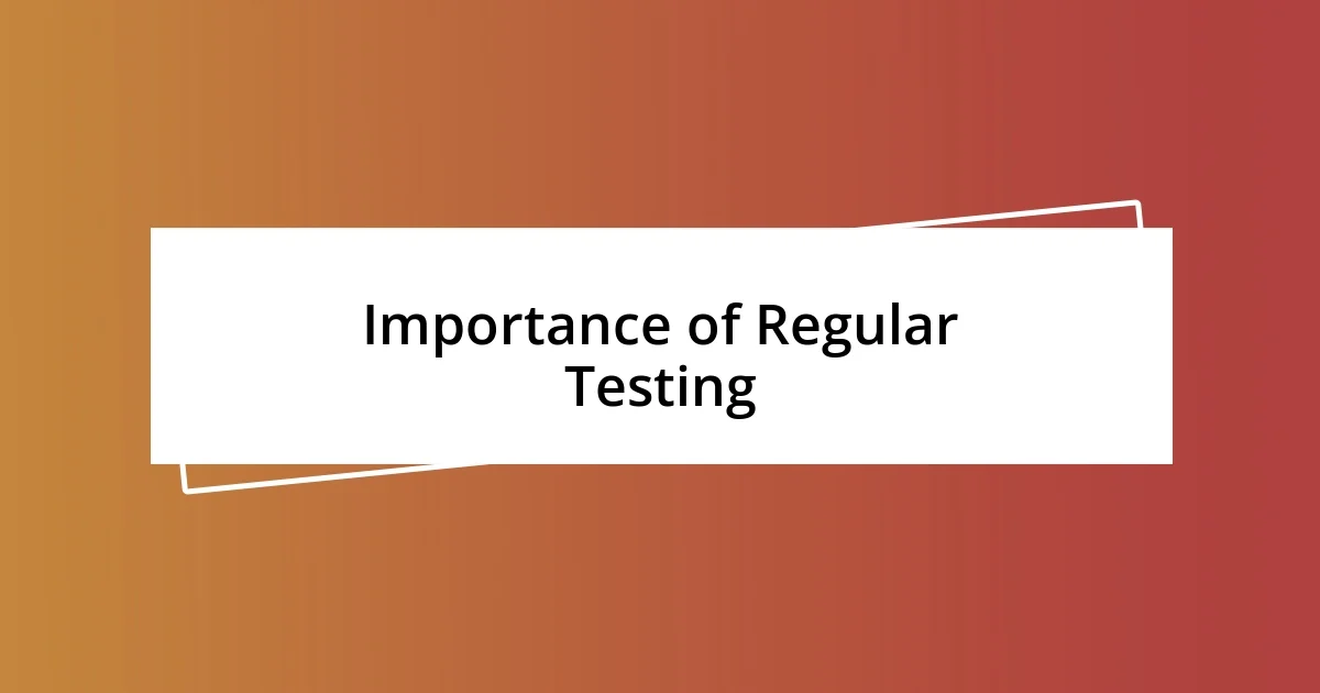 Importance of Regular Testing