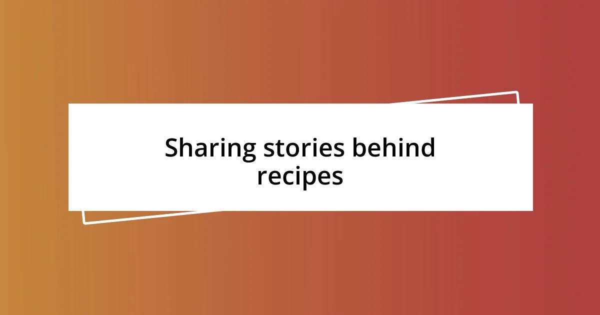 Sharing stories behind recipes