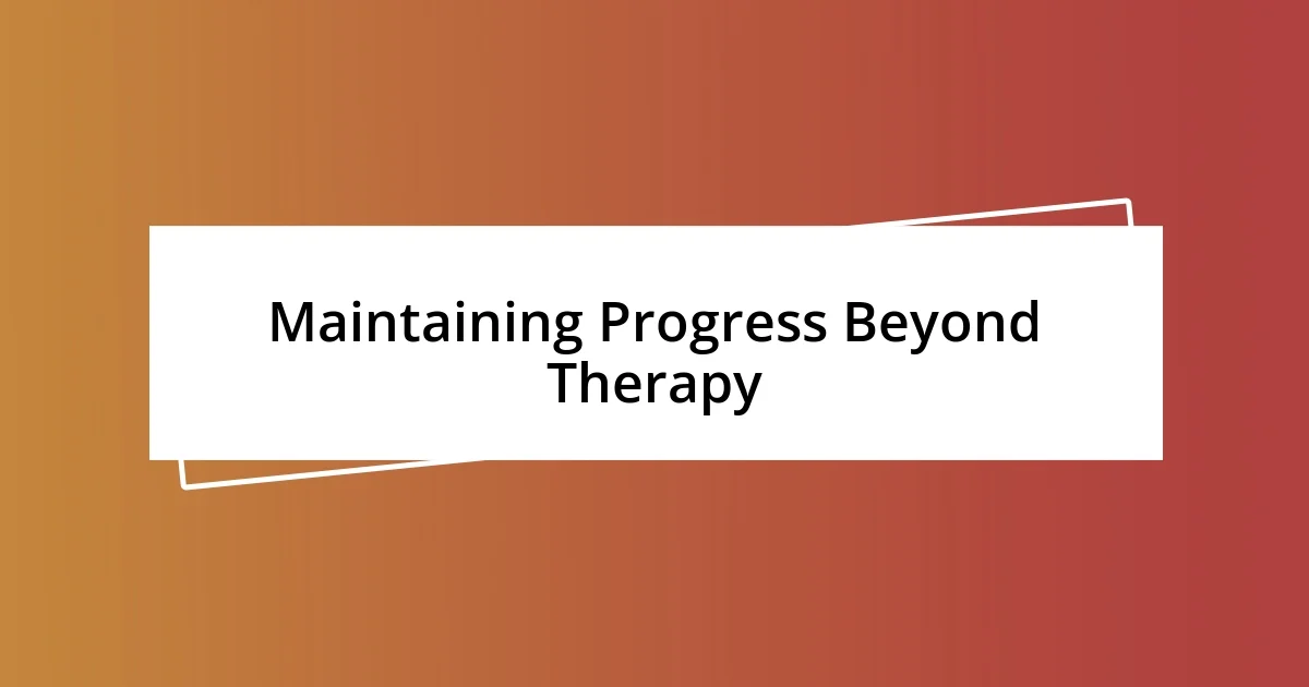 Maintaining Progress Beyond Therapy