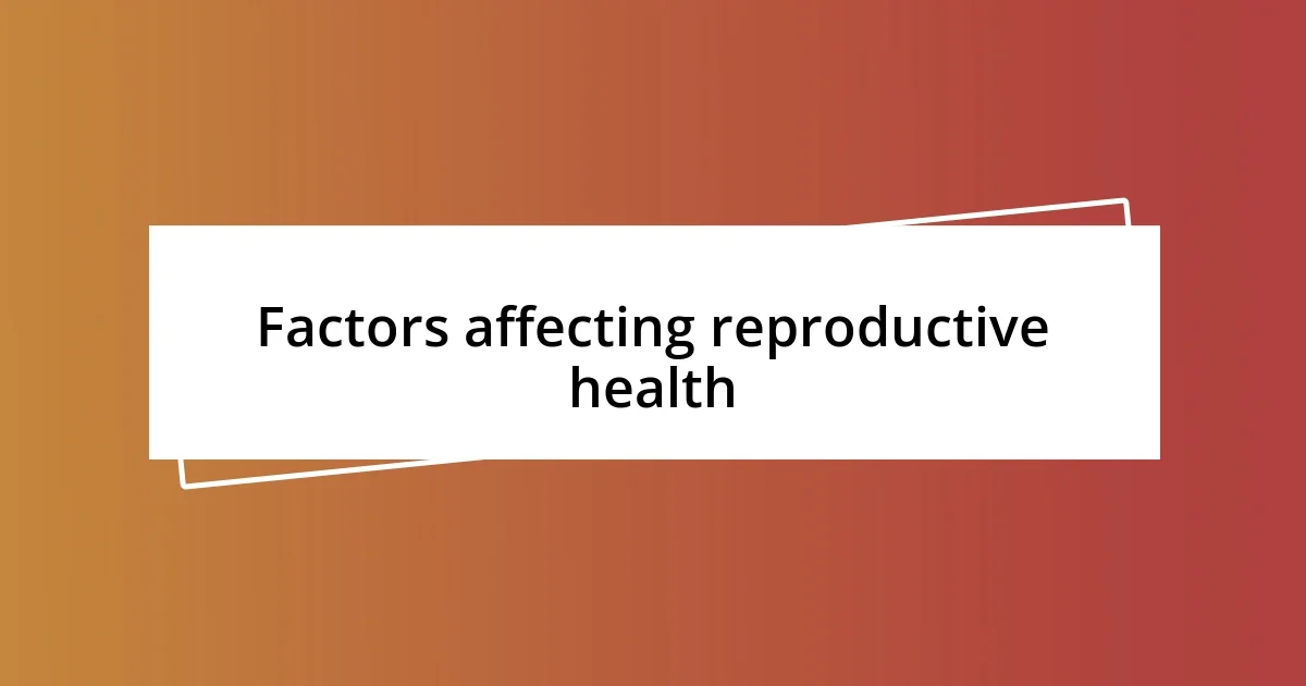 Factors affecting reproductive health