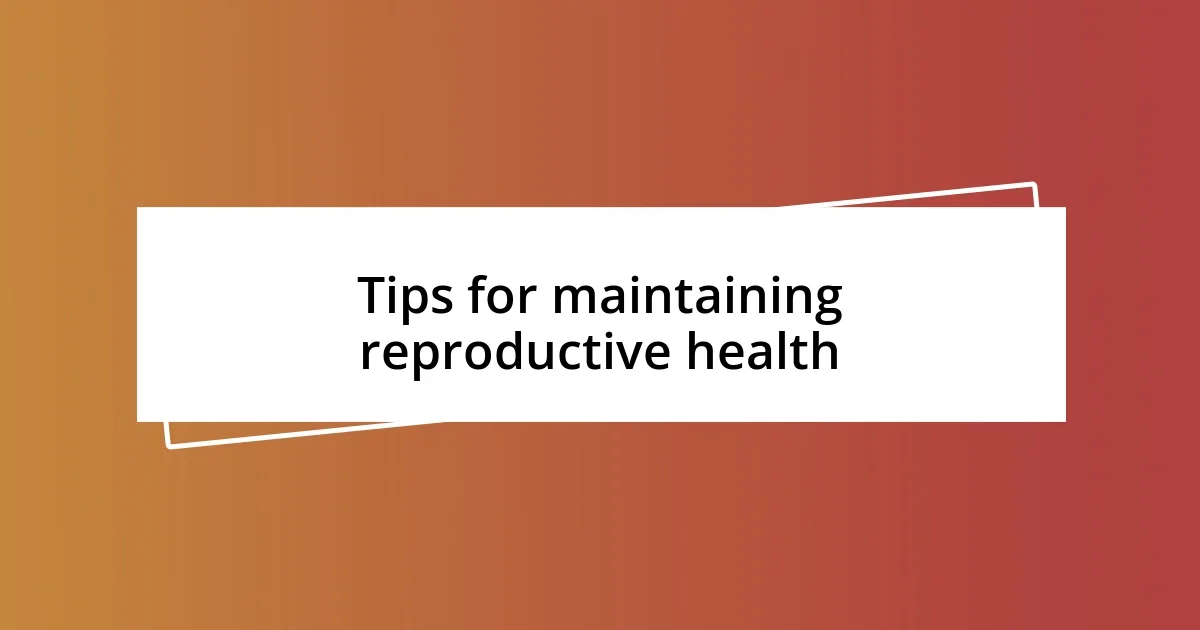 Tips for maintaining reproductive health