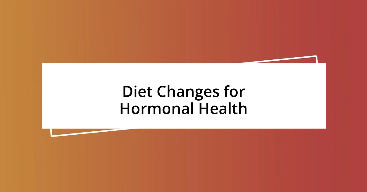 Diet Changes for Hormonal Health