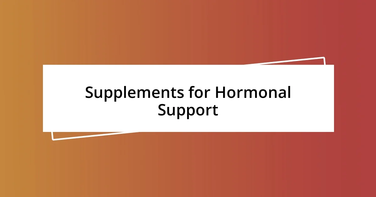 Supplements for Hormonal Support