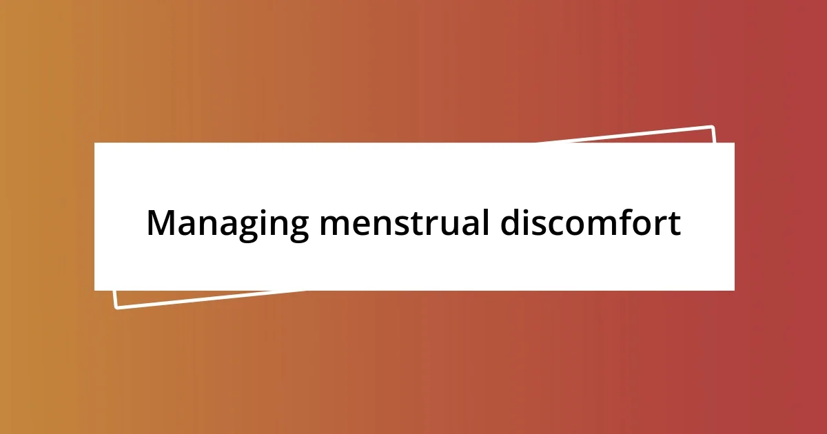 Managing menstrual discomfort