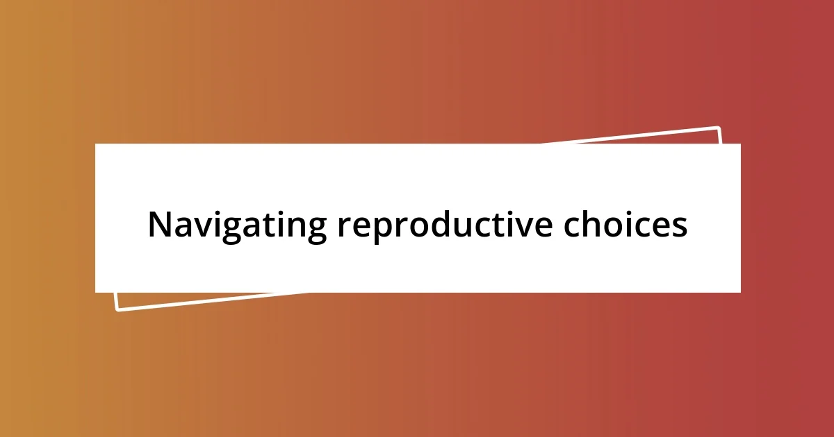 Navigating reproductive choices