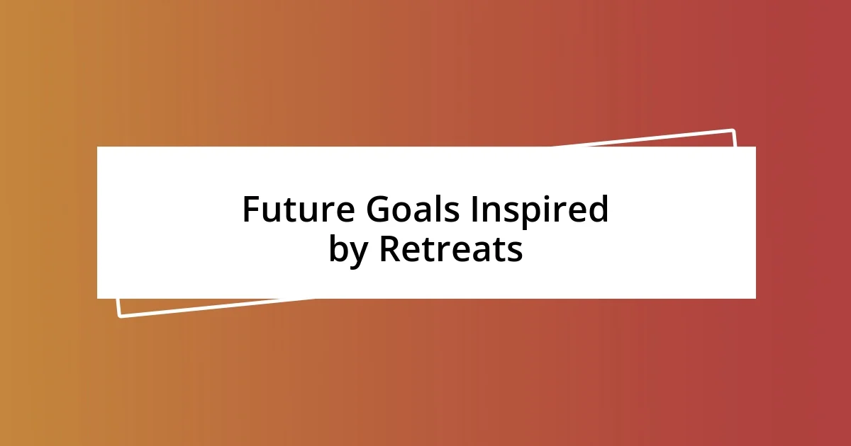 Future Goals Inspired by Retreats