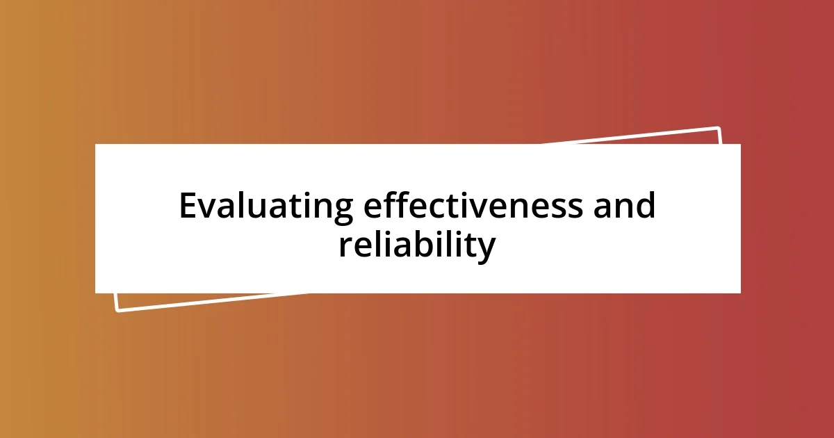 Evaluating effectiveness and reliability