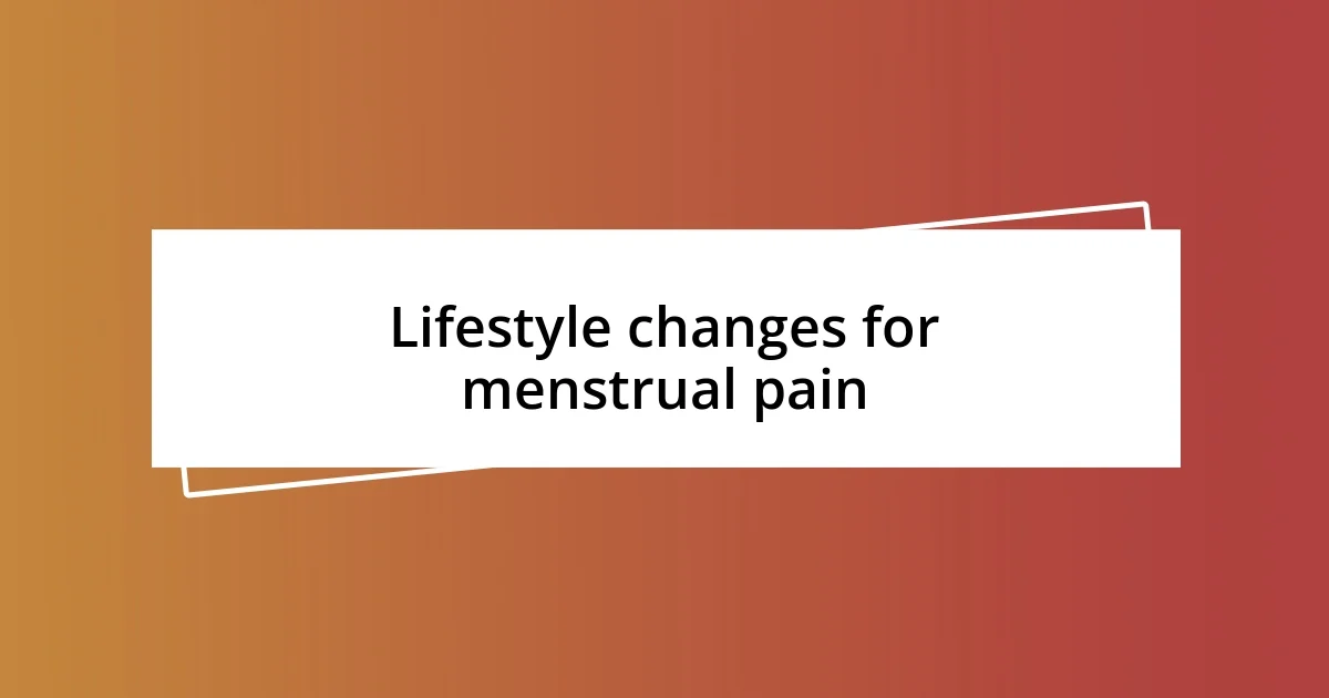 Lifestyle changes for menstrual pain