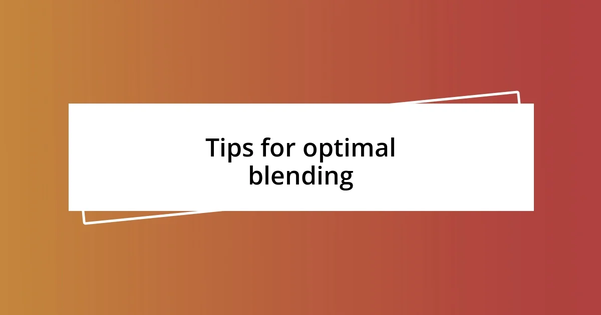 Tips for optimal blending