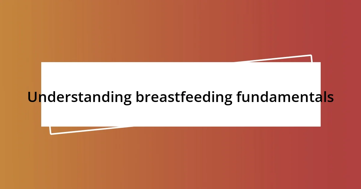 Understanding breastfeeding fundamentals