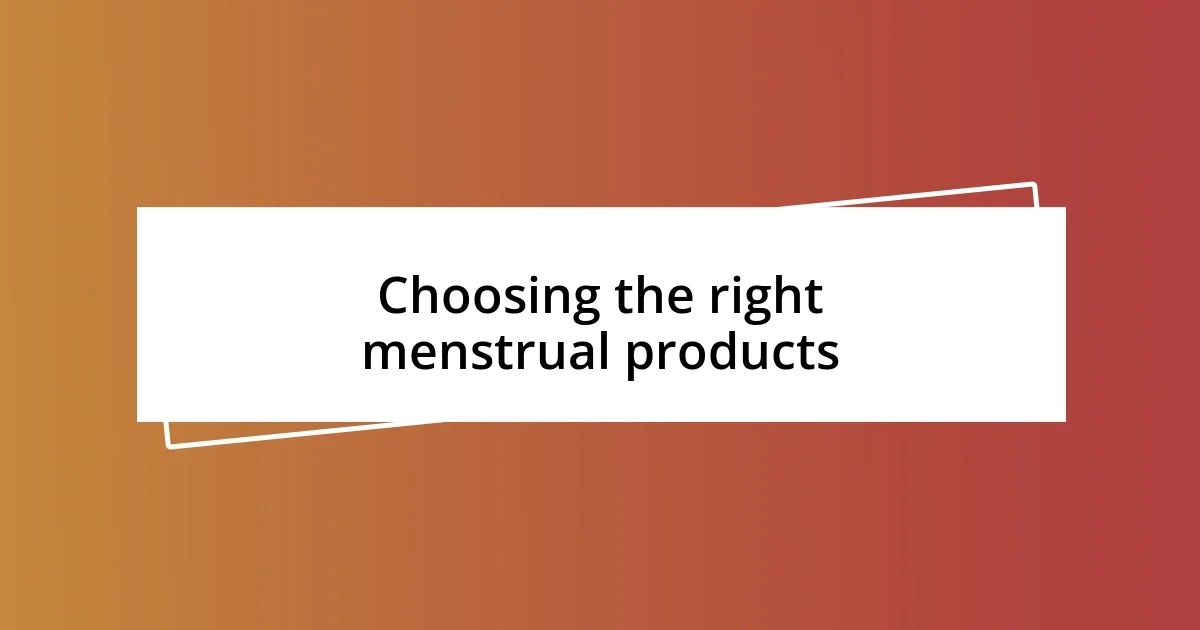 Choosing the right menstrual products