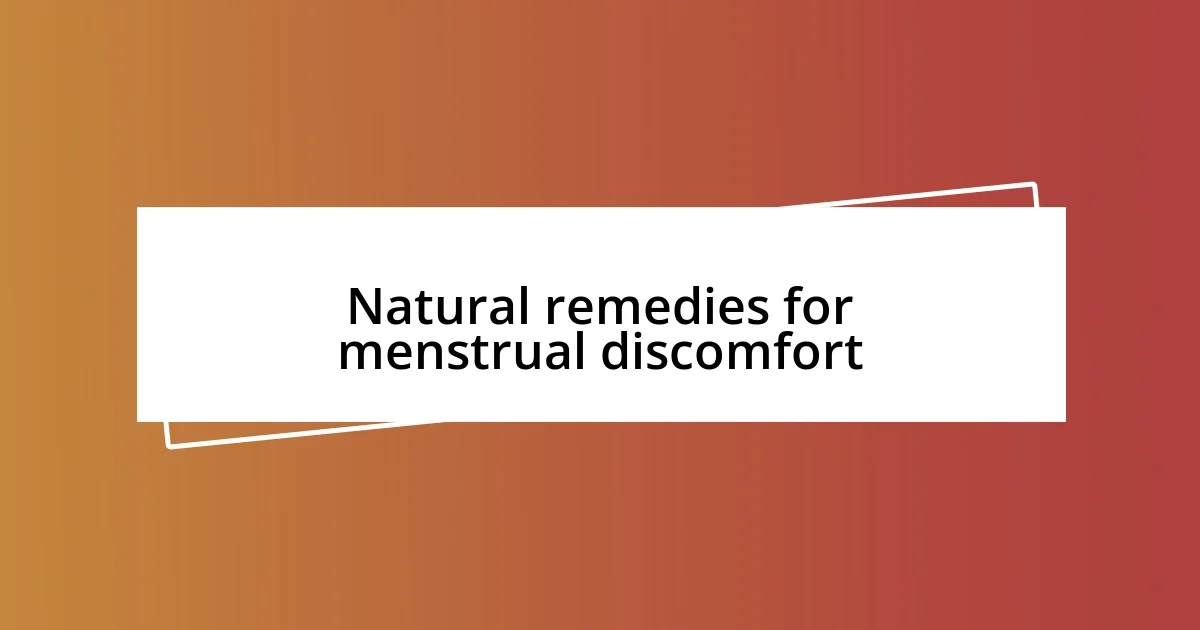 Natural remedies for menstrual discomfort