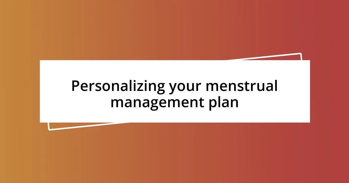 Personalizing your menstrual management plan